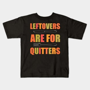 Leftovers Are For Quitters - Funny Thanksgiving Day Kids T-Shirt